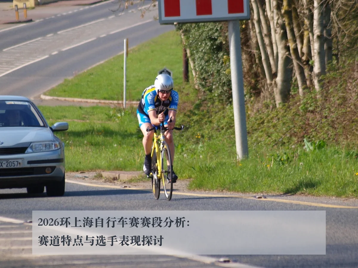 2026环上海自行车赛赛段分析：赛道特点与选手表现探讨